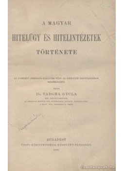 Vargha Gyula - A magyar hitelügy és hitelintézetek története Vargha Gyula - A magyar hitelügy és hitelintézetek története, Budapest 1896 antikvár könyv