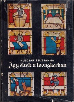 Kulcsár Zsuzsanna - Így éltek a lovagkorban Kulcsár Zsuzsanna - Így éltek a lovagkorban, Budapest 1967 antikvár könyv