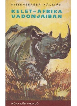 Kittenberger Kálmán - Kelet-Afrika vadonjaiban Kittenberger Kálmán - Kelet-Afrika vadonjaiban, Budapest 1976 antikvár könyv