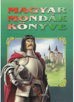 Arany János, Benedek Elek, Boross Vilmos, Eötvös Károly, Gebányi János, Jókai Mór, Keresztury Kálmán, Mikszáth Kálmán, Lábán Antal, Révai József - Magyar mondák könyve Arany János, Benedek Elek, Boross Vilmos, Eötvös Károly, Gebányi János, Jókai Mór, Keresztury Kálmán, Mikszáth Kálmán, Lábán Antal, Révai József - Magyar mondák könyve, Győr 2001 antikvár könyv