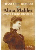 Giroud, Francoise - Alma Mahler avagy a hódítás művészete