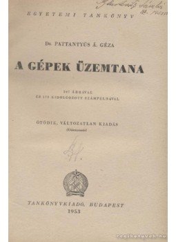 Dr. Pattantyús Á. Géza - A gépek üzemtana Dr. Pattantyús Á. Géza - A gépek üzemtana, Budapest 1953 antikvár könyv