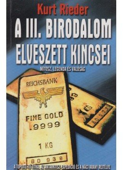 Rieder, Kurt - A III. Birodalom elveszett kincsei Rieder, Kurt - A III. Birodalom elveszett kincsei, 2007 antikvár könyv