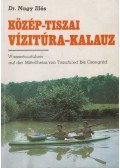 Nagy Illés - Közép-tiszai vízitúra-kalauz