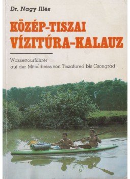 Nagy Illés - Közép-tiszai vízitúra-kalauz Nagy Illés - Közép-tiszai vízitúra-kalauz, Budapest 1989 antikvár könyv