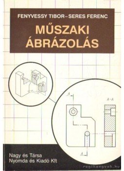 Seres Ferenc, Fenyvessy Tibor - Műszaki ábrázolás Seres Ferenc, Fenyvessy Tibor - Műszaki ábrázolás, Budapest 2003 antikvár könyv