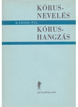 Kardos Pál - Kórusnevelés - Kórushangzás Kardos Pál - Kórusnevelés - Kórushangzás, Budapest 1969 antikvár könyv