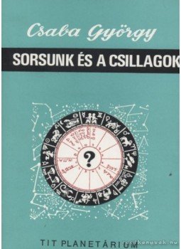 Csaba György - Sorsunk és a csillagok Csaba György - Sorsunk és a csillagok, 0 antikvár könyv