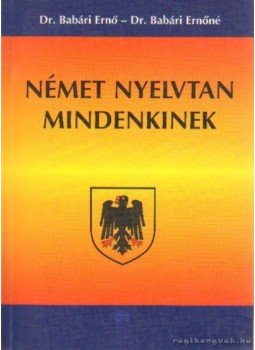 Dr. Babári Ernő, Dr. Babári Ernőné - Német nyelvtan mindenkinek Dr. Babári Ernő, Dr. Babári Ernőné - Német nyelvtan mindenkinek, Budapest 2002 antikvár könyv