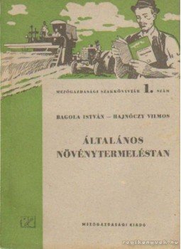 Bagola István, Hajnóczy Vilmos - Általános növénytermeléstan Bagola István, Hajnóczy Vilmos - Általános növénytermeléstan, Budapest 1953 antikvár könyv