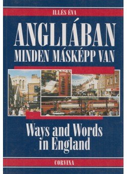 Illés Éva - Angliában minden másképp van - Ways and Words in England Illés Éva - Angliában minden másképp van - Ways and Words in England, Budapest 2002 antikvár könyv