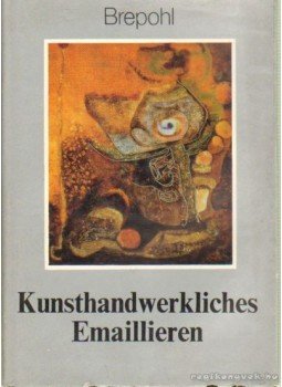 Brepohl, Erhard - Kunsthandwerkliches Emaillieren Brepohl, Erhard - Kunsthandwerkliches Emaillieren, Leipzig 1983 antikvár könyv