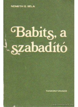 Németh G. Béla - Babits, a szabadító Németh G. Béla - Babits, a szabadító, Budapest 1987 antikvár könyv