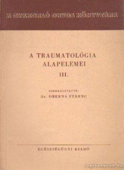 Oberna Ferenc,dr. - A traumatológia alapelemei III. Oberna Ferenc,dr. - A traumatológia alapelemei III., Budapest 1952 antikvár könyv