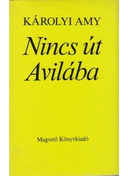 Károlyi Amy - Nincs út Avilába Károlyi Amy - Nincs út Avilába, Budapest 1982 antikvár könyv