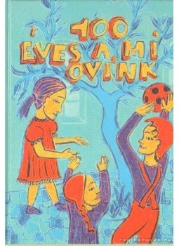 Székely Istvánné, Thuránszky Hajnalka - 100 éves a mi ovink Székely Istvánné, Thuránszky Hajnalka - 100 éves a mi ovink, Budapest 1999 antikvár könyv