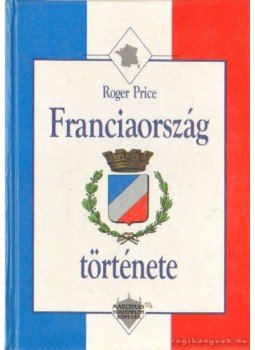 Price, Roger - Franciaország története Price, Roger - Franciaország története, Budapest 1994 antikvár könyv