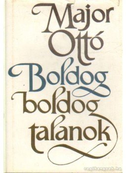 Major Ottó - Boldog boldogtalanok Major Ottó - Boldog boldogtalanok, Budapest 1981 antikvár könyv