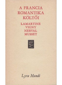 Lamartine, Alphonse De, Vigny, Alfred de, Nerval, Gérard de, Musset, Alfred de - A francia romantika költői Lamartine, Alphonse De, Vigny, Alfred de, Nerval, Gérard de, Musset, Alfred de - A francia romantika költői, Budapest 1989 antikvár könyv