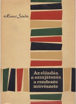 Hevesi Sándor - Az előadás, a színjátszás, a rendezés művészete Hevesi Sándor - Az előadás, a színjátszás, a rendezés művészete, Budapest 1966 antikvár könyv