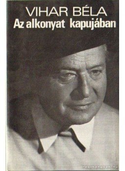 Vihar Béla - Az alkonyat kapujában Vihar Béla - Az alkonyat kapujában, Budapest 1980 antikvár könyv