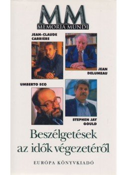 Gould, Stephen Jay, Carriére, Jean-Claude, Delumeau, Jean, Umberto Eco - Beszélgetések az idők végezetéről Gould, Stephen Jay, Carriére, Jean-Claude, Delumeau, Jean, Umberto Eco - Beszélgetések az idők végezetéről, Budapest 1999 antikvár könyv