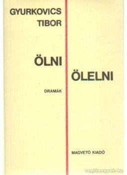 Gyurkovics Tibor - Ölni, ölelni Gyurkovics Tibor - Ölni, ölelni, Budapest 1985 antikvár könyv
