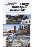 Antal Mária,Heller Anna,Tamássyné Bíró Magda - Hogy mondjuk németül?