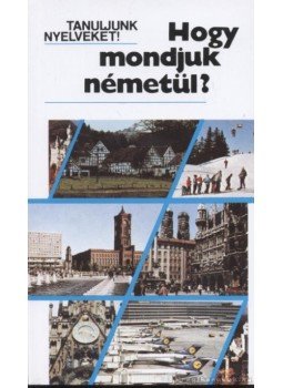 Antal Mária, Heller Anna, Tamássyné Bíró Magda - Hogy mondjuk németül? Antal Mária, Heller Anna, Tamássyné Bíró Magda - Hogy mondjuk németül?, Budapest 2001 antikvár könyv