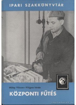 Milley Vilmos - Völgyes István - Központi fűtés Milley Vilmos - Völgyes István - Központi fűtés, Budapest 1964 antikvár könyv