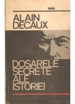 Decaux, Alain - Dosarele secrete ale istoriei Decaux, Alain - Dosarele secrete ale istoriei, Bucuresti 1970 antikvár könyv