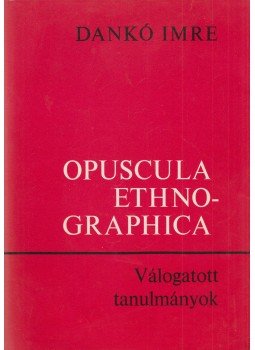 Dankó Imre - Opuscula Ethnographica Dankó Imre - Opuscula Ethnographica, Debrecen 1977 antikvár könyv