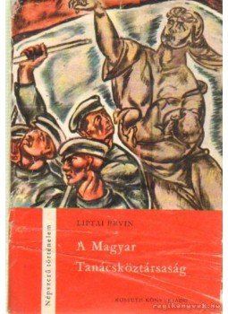 Liptai Ervin - A Magyar Tanácsköztársaság Liptai Ervin - A Magyar Tanácsköztársaság, Budapest 1968 antikvár könyv