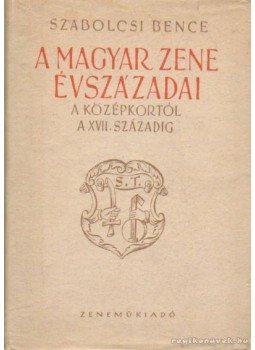 Szabolcsi Bence - A magyar zene évszázadai I. Szabolcsi Bence - A magyar zene évszázadai I., Budapest 1959 antikvár könyv