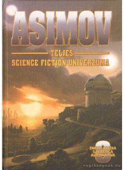Isaac Asimov - Asimov teljes science fiction univerzuma 8. Isaac Asimov - Asimov teljes science fiction univerzuma 8., Szeged 2007 antikvár könyv