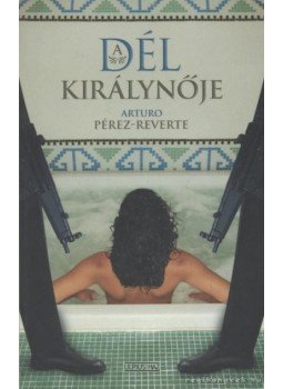 Arturo Pérez-Reverte - A Dél Királynője Arturo Pérez-Reverte - A Dél Királynője, Budapest 2004 antikvár könyv