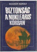 Bognár Károly - Biztonság a nukleáris korban