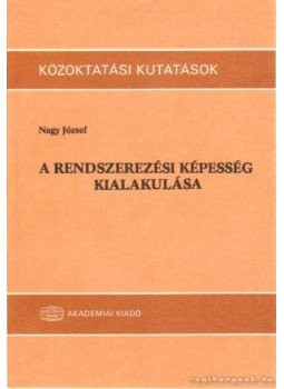 Nagy József - A rendszerezési képesség kialakulása Nagy József - A rendszerezési képesség kialakulása, Budapest 1987 antikvár könyv