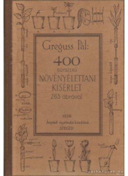 Greguss Pál - 400 egyszerű növényélettani kisérlet Greguss Pál - 400 egyszerű növényélettani kisérlet, Szeged 1936 antikvár könyv