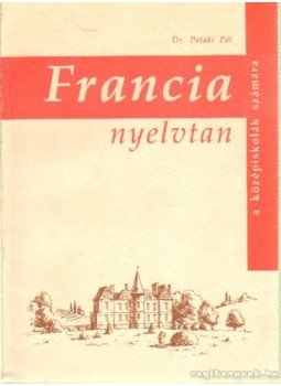 Dr. Pataki Pál - Francia nyelvtan a középiskolák számára Dr. Pataki Pál - Francia nyelvtan a középiskolák számára, Budapest 1992 antikvár könyv