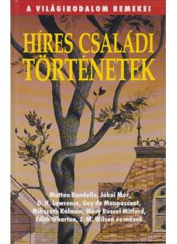 Bandello, Matteo, Jókai Mór, Lawrenc, D.H., Guy de Maupassant, Mikszáth Kálmán, Wharton, Edith - Híres családi történetek Bandello, Matteo, Jókai Mór, Lawrenc, D.H., Guy de Maupassant, Mikszáth Kálmán, Wharton, Edith - Híres családi történetek, Budapest 2007 antikvár könyv