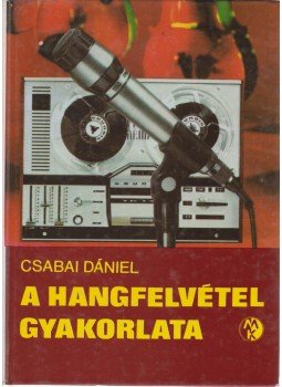 Csabai Dániel - A hangfelvétel gyakorlata Csabai Dániel - A hangfelvétel gyakorlata, Budapest 1977 antikvár könyv