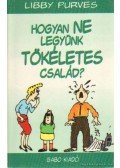 Libby Purves - Hogyan ne legyünk tökéletes család?