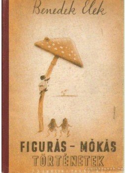 Benedek Elek - Figurás-mókás történetek Benedek Elek - Figurás-mókás történetek, Budapest 0 antikvár könyv