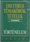 Kulcsár Edit,Hornyák Csaba,Kalló Magda,Foki Tamás,Katona Attila,Mózer Ibolya Dr.,Sávoly Mária Dr. - Érettségi témakörök, tételek - Történelem