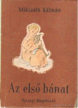 Mikszáth Kálmán - Az első bánat Mikszáth Kálmán - Az első bánat, Budapest 1955 antikvár könyv
