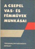 Kozák Gyula,Kemény István - A Csepel Vas- és Fémművek munkásai