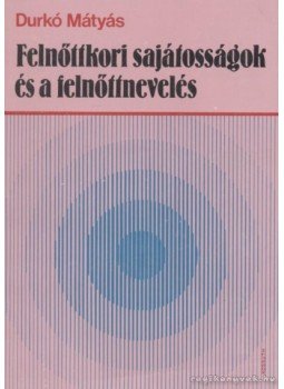 Durkó Mátyás - Felnőttkori sajátosságok és a felnőttnevelés Durkó Mátyás - Felnőttkori sajátosságok és a felnőttnevelés, 1988 antikvár könyv