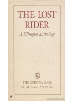Dávidházi Péter, Ferencz Győző, Kúnos László, Várady Szabolcs, George Szirtes - The Lost Rider Dávidházi Péter, Ferencz Győző, Kúnos László, Várady Szabolcs, George Szirtes - The Lost Rider, Budapest 1999 antikvár könyv