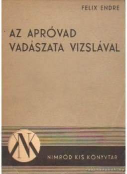 Félix Endre - Az apróvad vadászata vizslával Félix Endre - Az apróvad vadászata vizslával, Budapest 1948 antikvár könyv